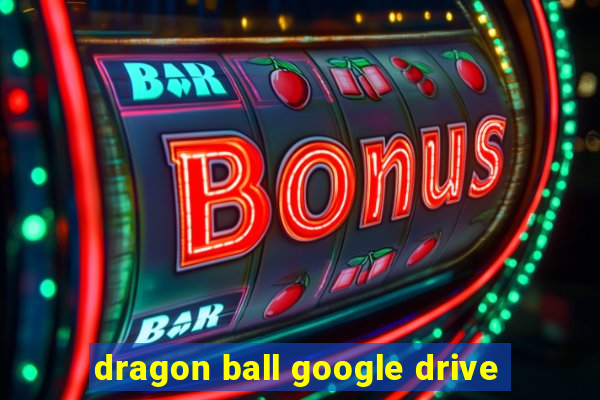 dragon ball google drive