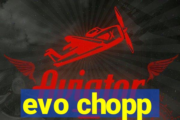 evo chopp